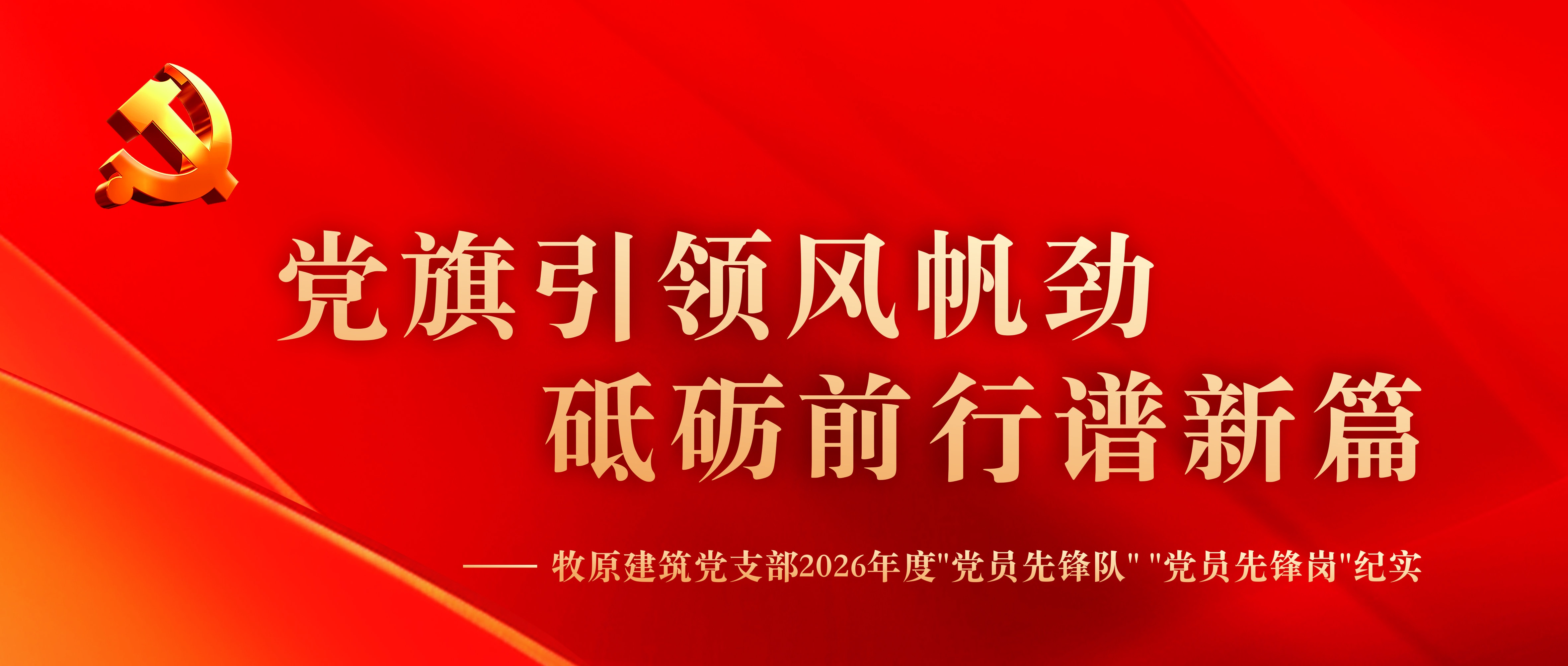 党旗引领风帆劲，砥砺前行谱新篇  &mdash;&mdash;牧原建筑党支部2026年度&ldquo;党员先锋队&rdquo;&ldquo;党员先锋岗&rdquo;纪实